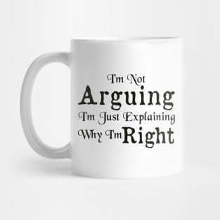 I'm Not Arguing I'm Just Explaining Why I'm Right Mug